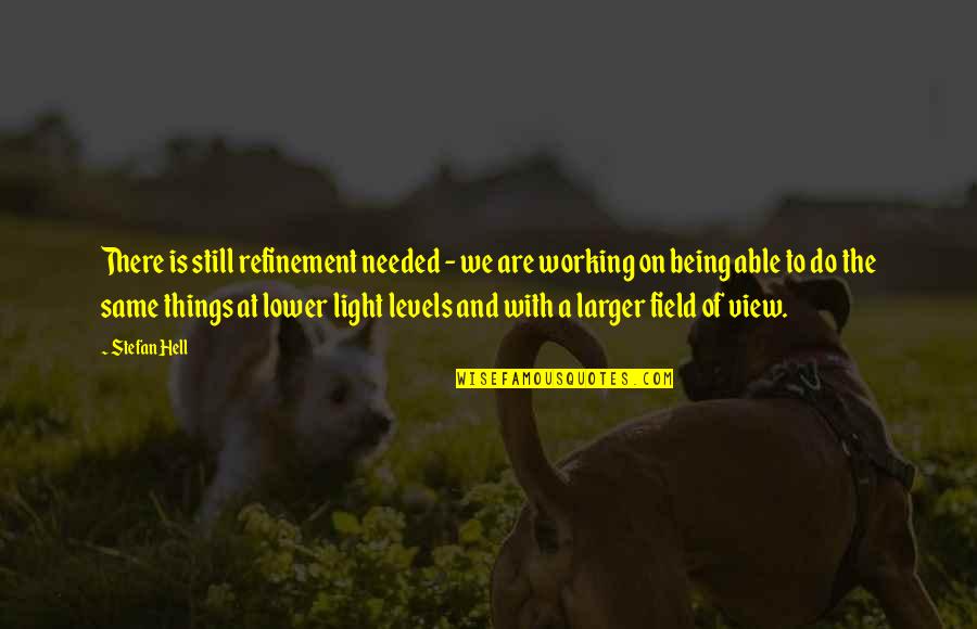 Light The Quotes By Stefan Hell: There is still refinement needed - we are