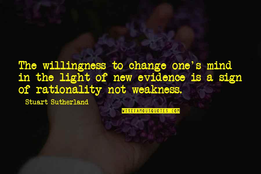 Light The Quotes By Stuart Sutherland: The willingness to change one's mind in the