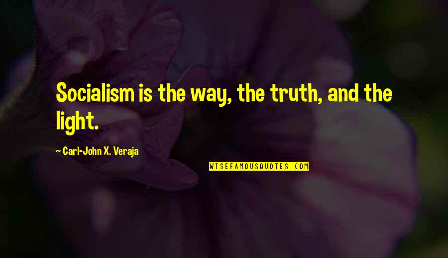 Light The Way Quotes By Carl-John X. Veraja: Socialism is the way, the truth, and the