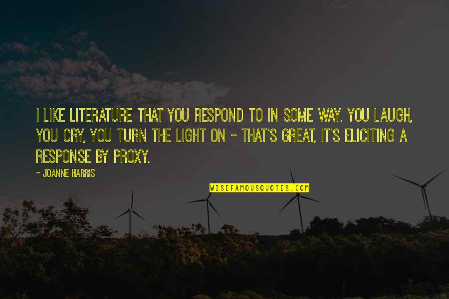 Light The Way Quotes By Joanne Harris: I like literature that you respond to in