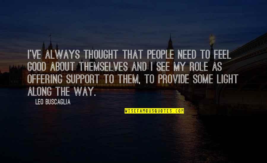 Light The Way Quotes By Leo Buscaglia: I've always thought that people need to feel