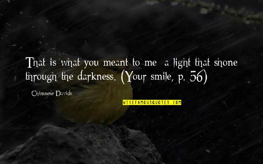 Light Through Darkness Quotes By Chimnese Davids: That is what you meant to me: a
