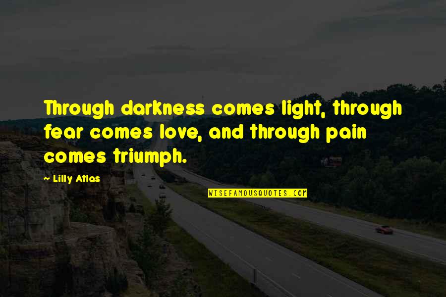Light Through Darkness Quotes By Lilly Atlas: Through darkness comes light, through fear comes love,