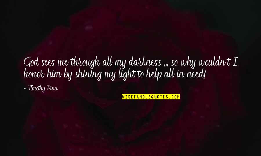 Light Through Darkness Quotes By Timothy Pina: God sees me through all my darkness ...