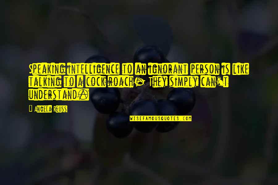 Light Through Shattered Glass Quotes By Angela Reuss: Speaking intelligence to an ignorant person is like Light Through Shattered Glass Quotes By Angela Reuss: Speaking intelligence to an ignorant person is like