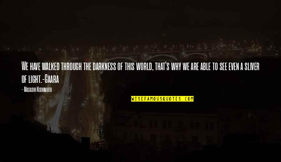 Light Through The Darkness Quotes By Masashi Kishimoto: We have walked through the darkness of this