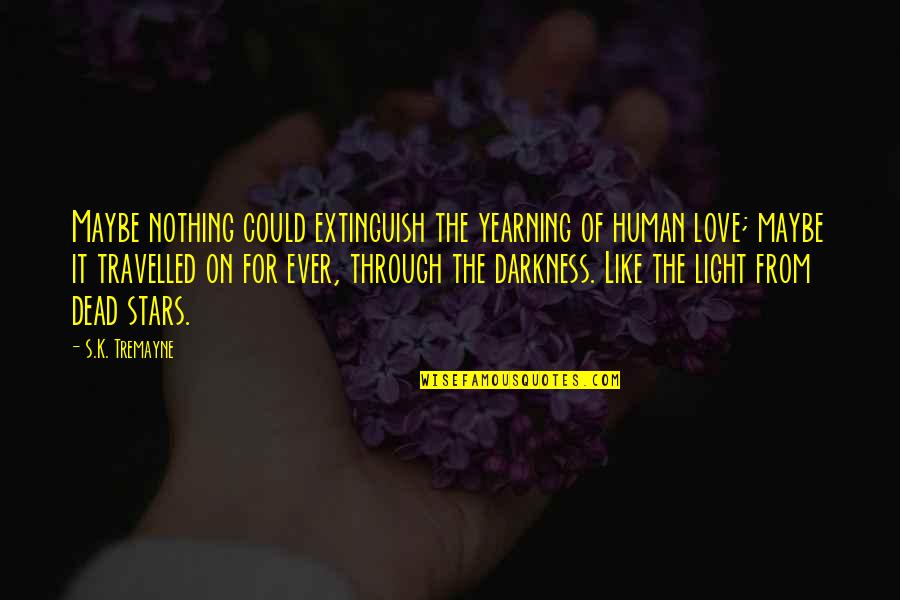 Light Through The Darkness Quotes By S.K. Tremayne: Maybe nothing could extinguish the yearning of human