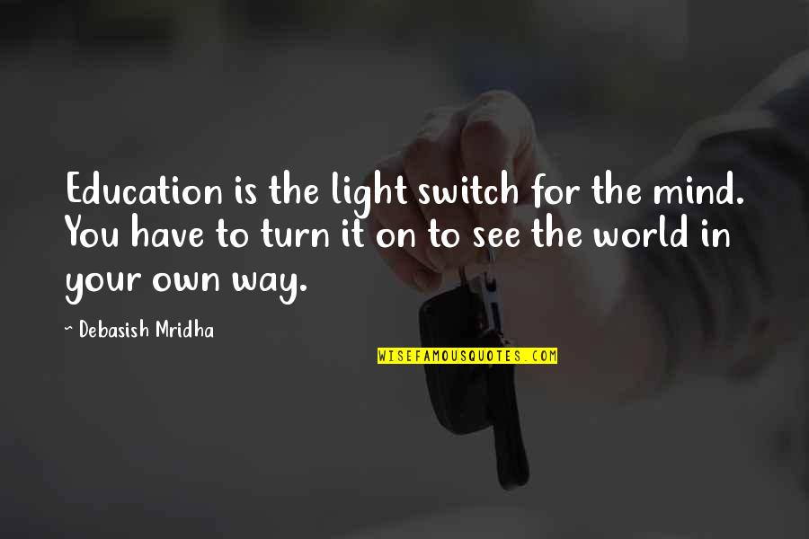 Light To The World Quotes By Debasish Mridha: Education is the light switch for the mind. Light To The World Quotes By Debasish Mridha: Education is the light switch for the mind.
