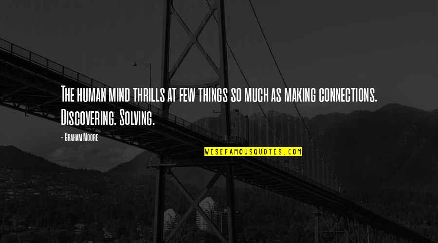 Light Towers Quotes By Graham Moore: The human mind thrills at few things so Light Towers Quotes By Graham Moore: The human mind thrills at few things so