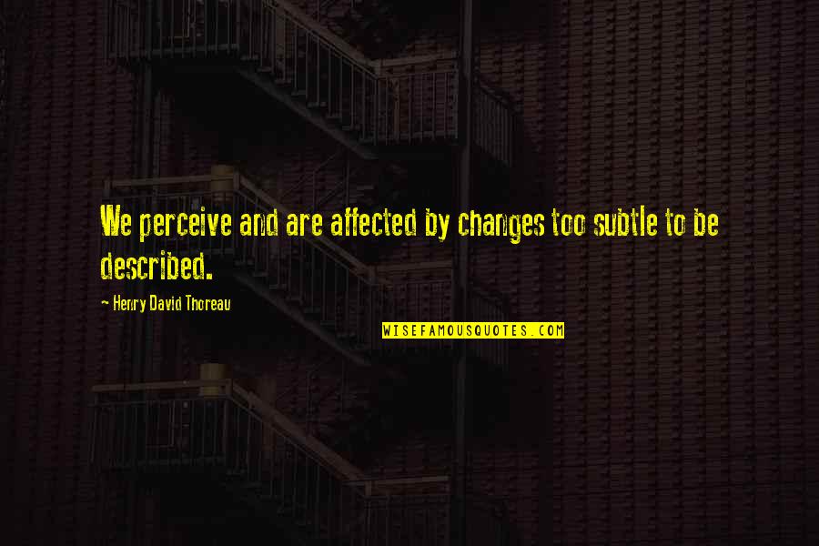 Light Towers Quotes By Henry David Thoreau: We perceive and are affected by changes too Light Towers Quotes By Henry David Thoreau: We perceive and are affected by changes too