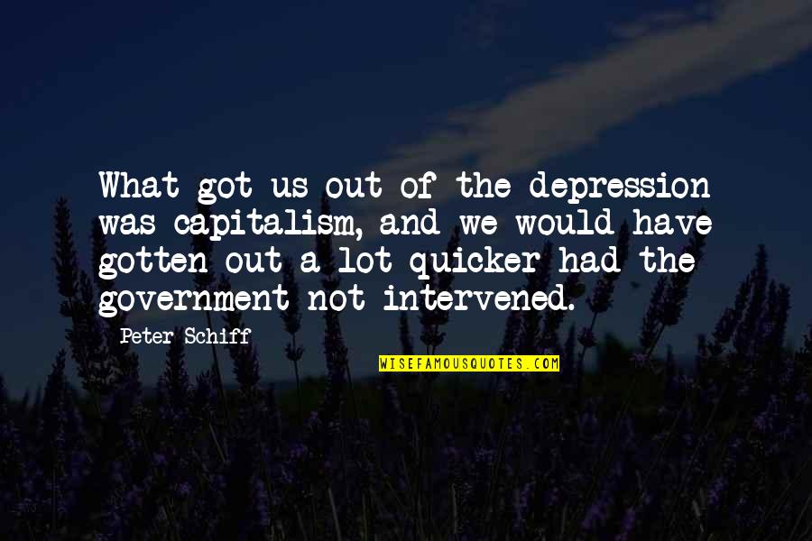 Light Trail Quotes By Peter Schiff: What got us out of the depression was
