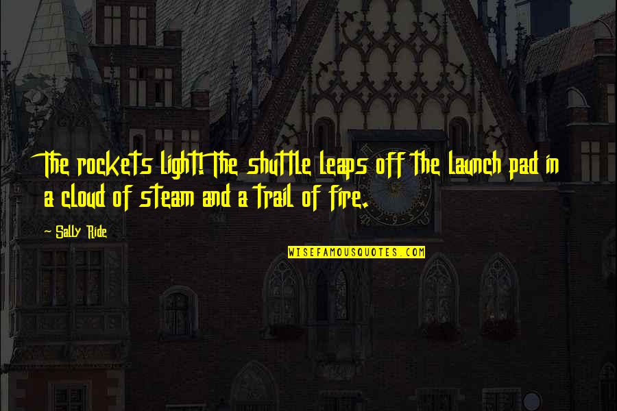Light Trail Quotes By Sally Ride: The rockets light! The shuttle leaps off the