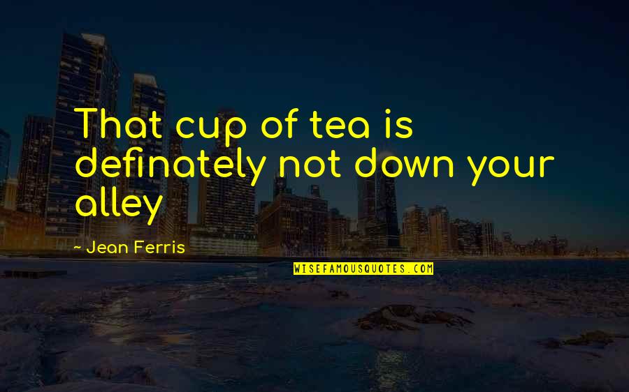 Light Trails Quotes By Jean Ferris: That cup of tea is definately not down Light Trails Quotes By Jean Ferris: That cup of tea is definately not down