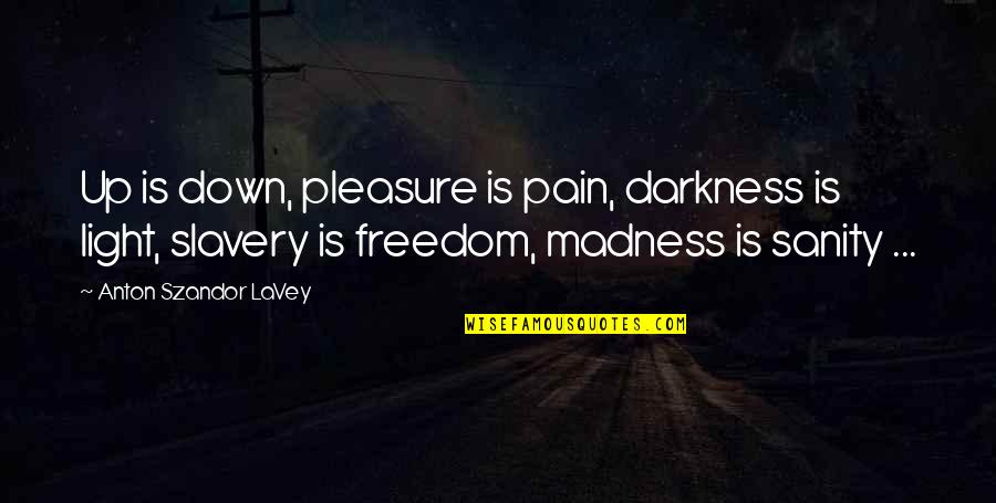 Light Up Darkness Quotes By Anton Szandor LaVey: Up is down, pleasure is pain, darkness is