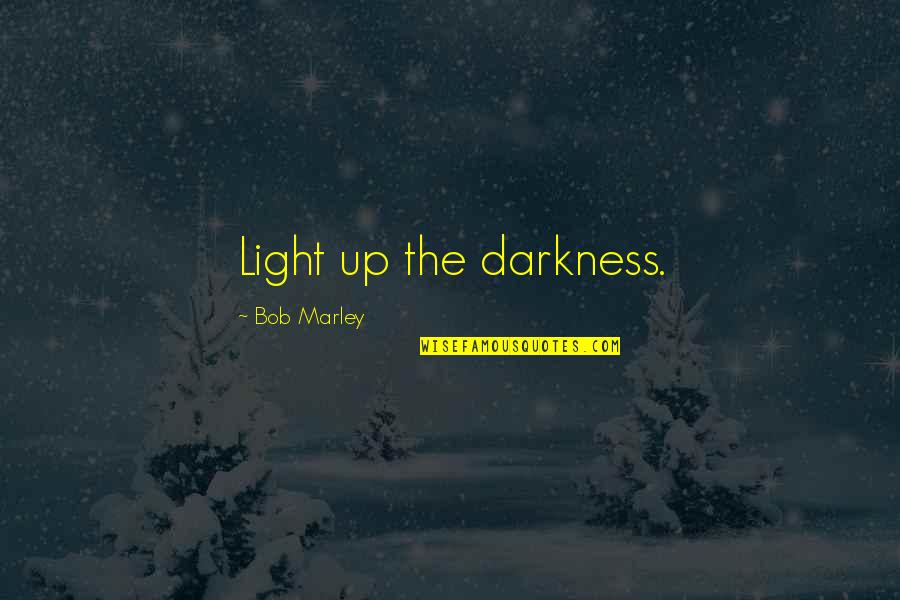 Light Up Darkness Quotes By Bob Marley: Light up the darkness.