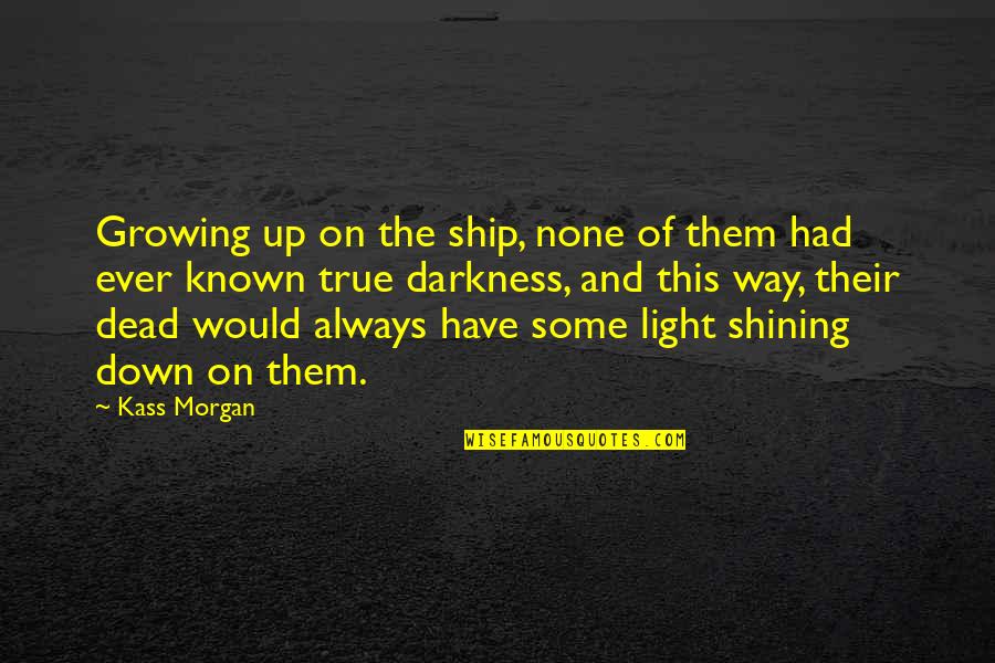 Light Up Darkness Quotes By Kass Morgan: Growing up on the ship, none of them