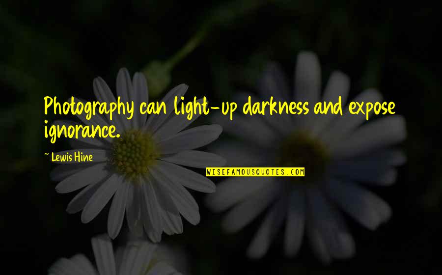 Light Up Darkness Quotes By Lewis Hine: Photography can light-up darkness and expose ignorance.