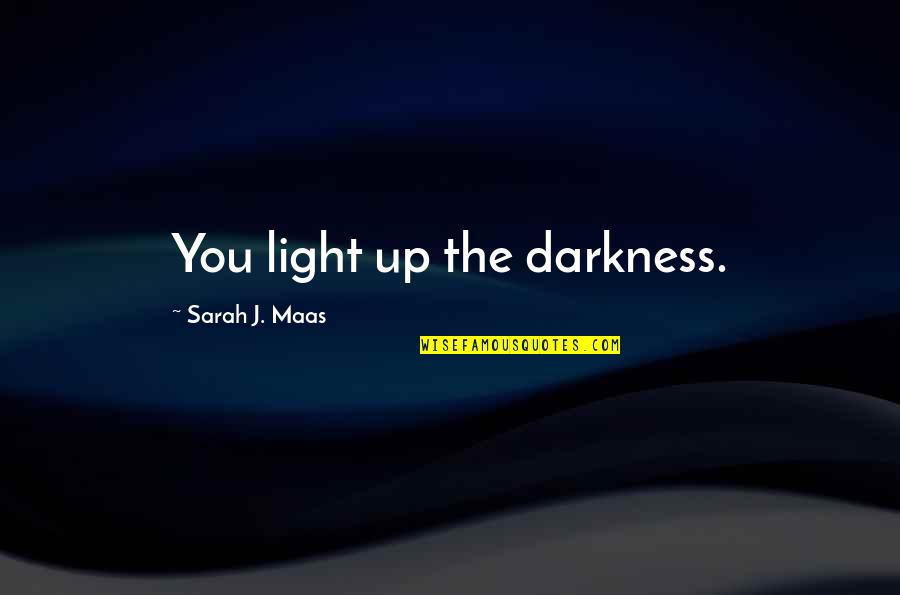 Light Up Darkness Quotes By Sarah J. Maas: You light up the darkness.