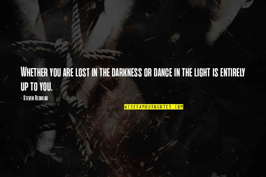 Light Up Darkness Quotes By Steven Redhead: Whether you are lost in the darkness or