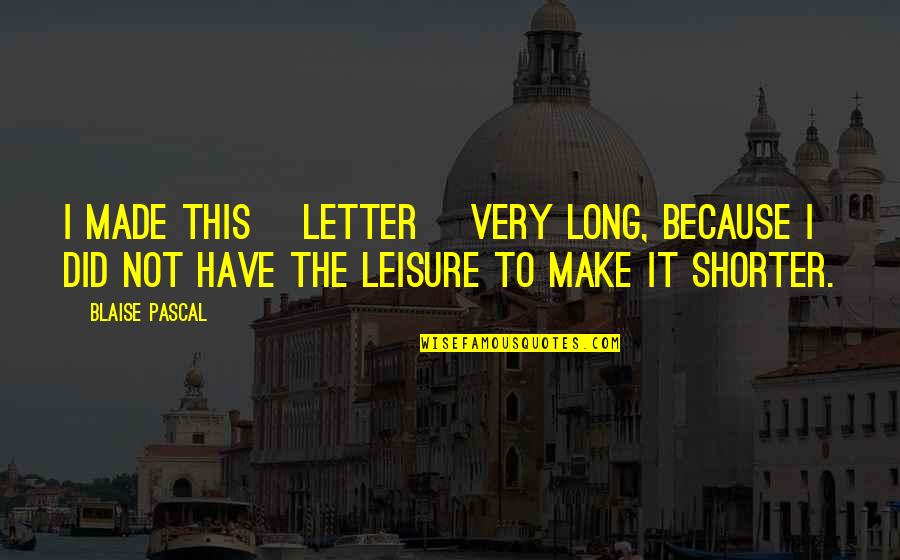 Light Up Message Board Quotes By Blaise Pascal: I made this [letter] very long, because I