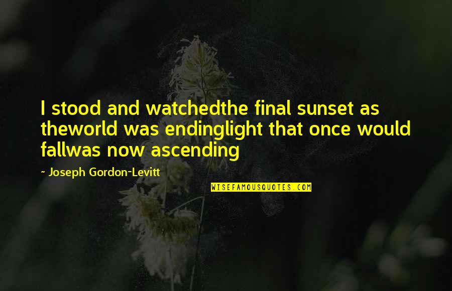 Light Up My World Quotes By Joseph Gordon-Levitt: I stood and watchedthe final sunset as theworld Light Up My World Quotes By Joseph Gordon-Levitt: I stood and watchedthe final sunset as theworld
