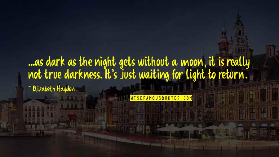 Light Up The Night Quotes By Elizabeth Haydon: ...as dark as the night gets without a Light Up The Night Quotes By Elizabeth Haydon: ...as dark as the night gets without a