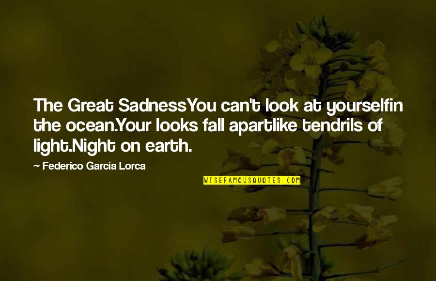 Light Up The Night Quotes By Federico Garcia Lorca: The Great SadnessYou can't look at yourselfin the Light Up The Night Quotes By Federico Garcia Lorca: The Great SadnessYou can't look at yourselfin the