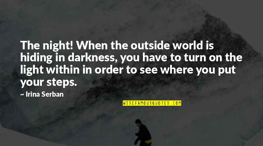 Light Up The Night Quotes By Irina Serban: The night! When the outside world is hiding Light Up The Night Quotes By Irina Serban: The night! When the outside world is hiding
