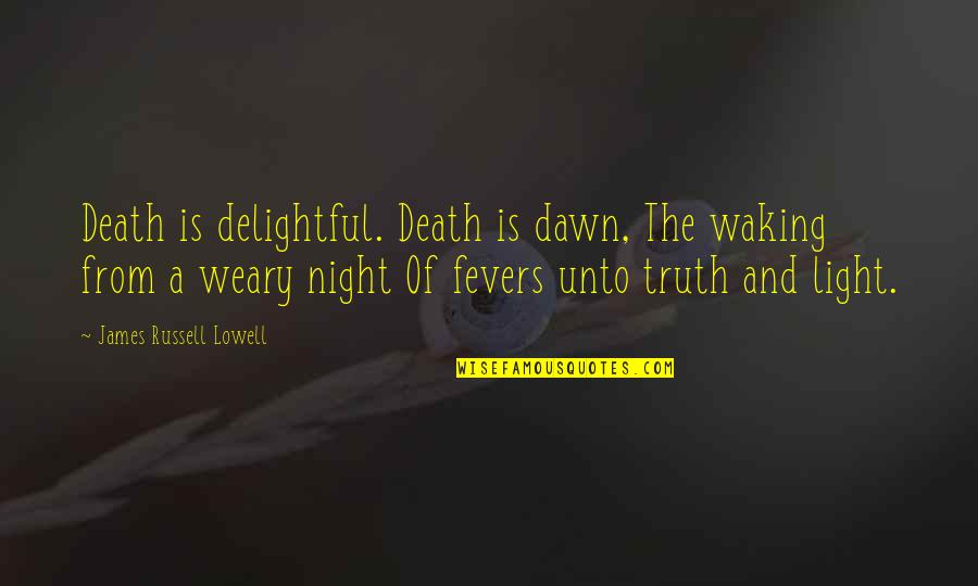 Light Up The Night Quotes By James Russell Lowell: Death is delightful. Death is dawn, The waking Light Up The Night Quotes By James Russell Lowell: Death is delightful. Death is dawn, The waking