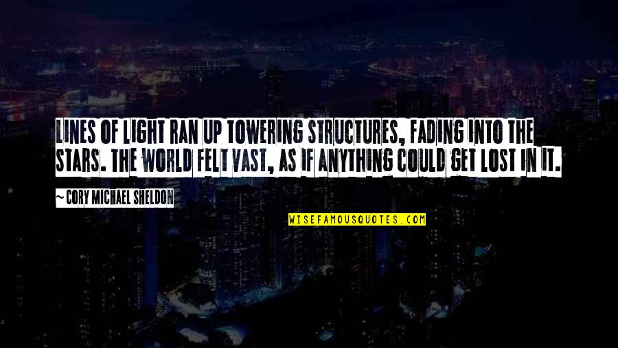 Light Up The World Quotes By Cory Michael Sheldon: Lines of light ran up towering structures, fading Light Up The World Quotes By Cory Michael Sheldon: Lines of light ran up towering structures, fading