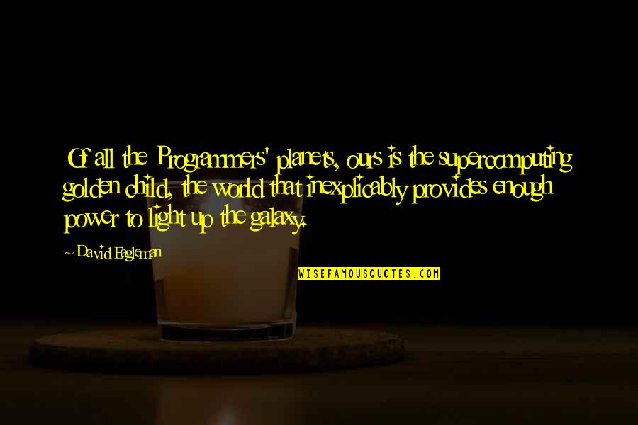 Light Up The World Quotes By David Eagleman: Of all the Programmers' planets, ours is the Light Up The World Quotes By David Eagleman: Of all the Programmers' planets, ours is the