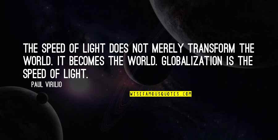 Light Up The World Quotes By Paul Virilio: The speed of light does not merely transform Light Up The World Quotes By Paul Virilio: The speed of light does not merely transform