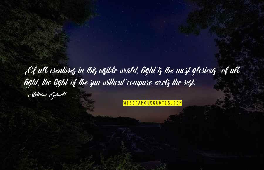 Light Up The World Quotes By William Gurnall: Of all creatures in this visible world, light Light Up The World Quotes By William Gurnall: Of all creatures in this visible world, light