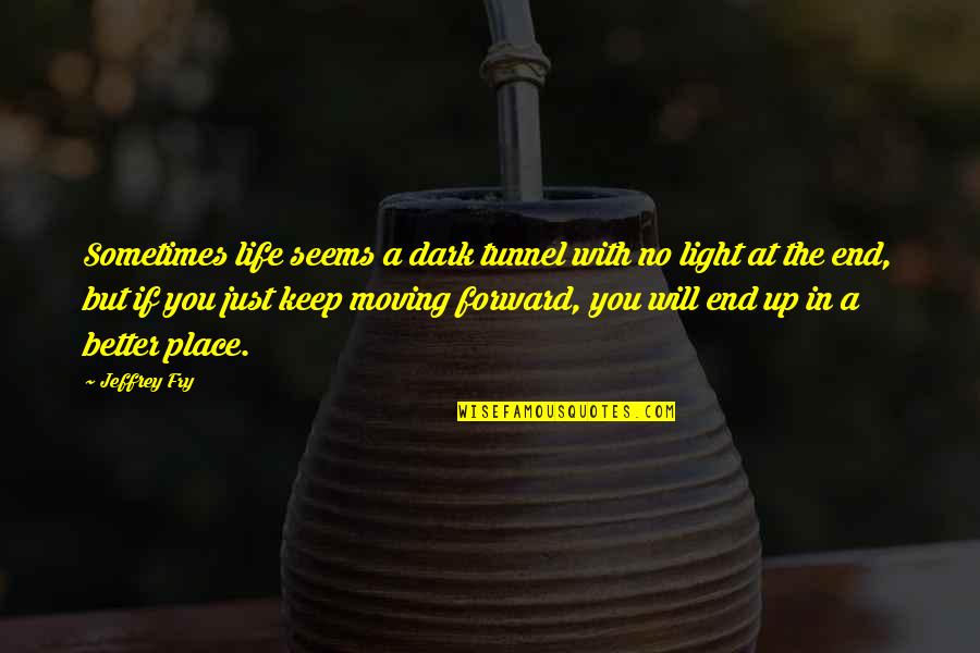 Light Up Your Life Quotes By Jeffrey Fry: Sometimes life seems a dark tunnel with no