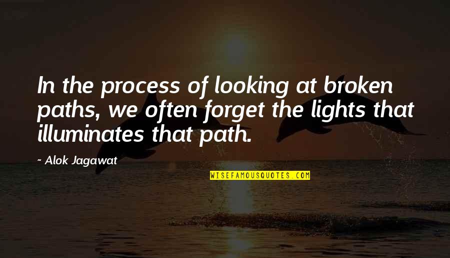 Light Up Your Path Quotes By Alok Jagawat: In the process of looking at broken paths,