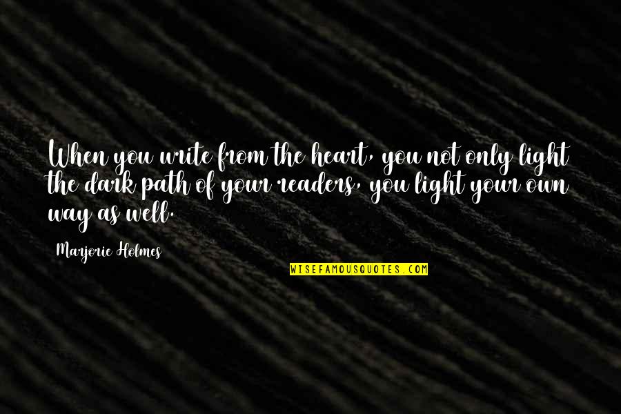 Light Up Your Path Quotes By Marjorie Holmes: When you write from the heart, you not