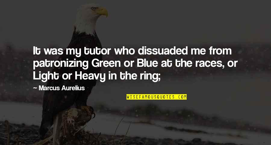 Light Vs Heavy Quotes By Marcus Aurelius: It was my tutor who dissuaded me from Light Vs Heavy Quotes By Marcus Aurelius: It was my tutor who dissuaded me from
