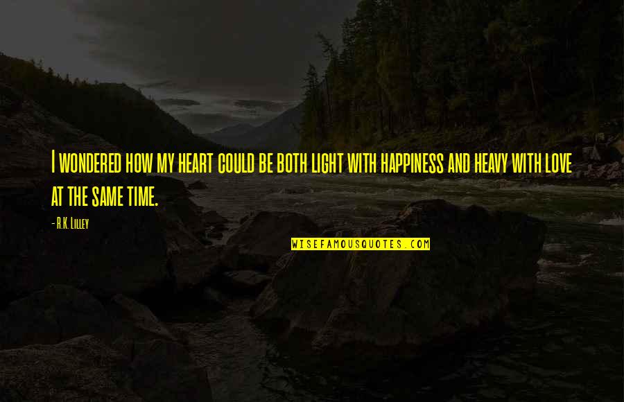 Light Vs Heavy Quotes By R.K. Lilley: I wondered how my heart could be both