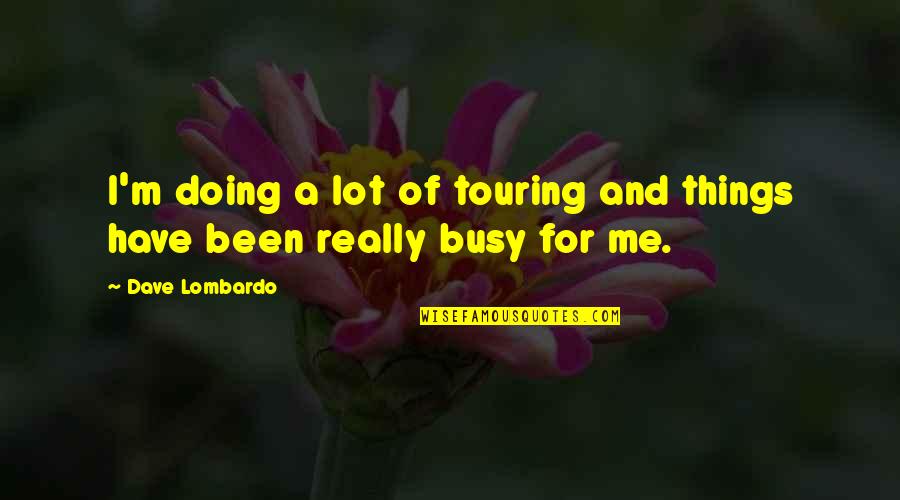 Light Warriors Joyce Quotes By Dave Lombardo: I'm doing a lot of touring and things
