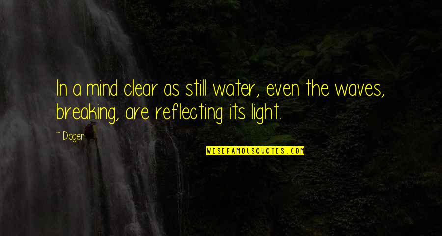 Light Water Quotes By Dogen: In a mind clear as still water, even