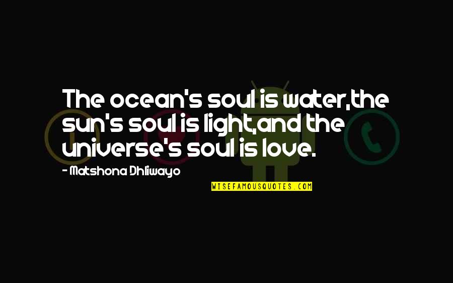 Light Water Quotes By Matshona Dhliwayo: The ocean's soul is water,the sun's soul is