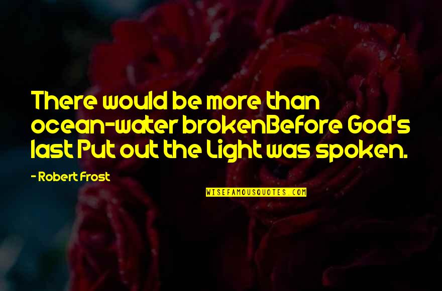 Light Water Quotes By Robert Frost: There would be more than ocean-water brokenBefore God's