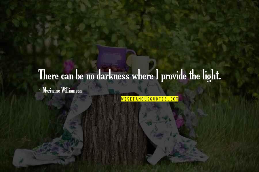 Light Where There Is Darkness Quotes By Marianne Williamson: There can be no darkness where I provide