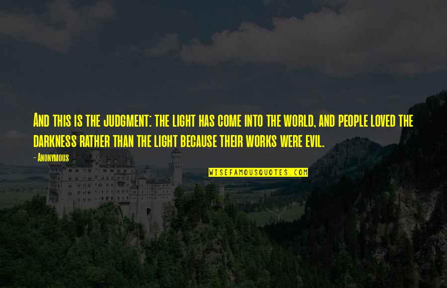 Light Within Darkness Quotes By Anonymous: And this is the judgment: the light has Light Within Darkness Quotes By Anonymous: And this is the judgment: the light has