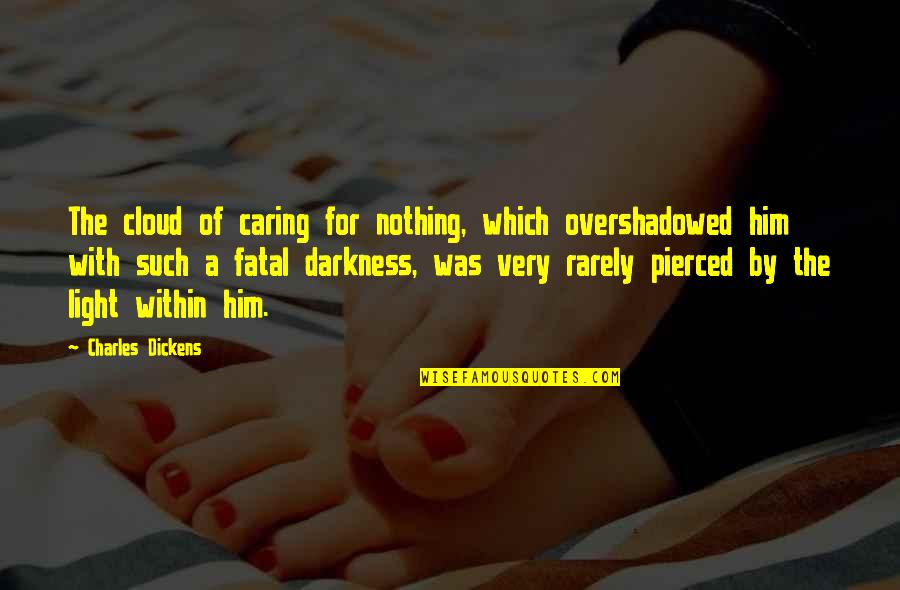 Light Within Darkness Quotes By Charles Dickens: The cloud of caring for nothing, which overshadowed Light Within Darkness Quotes By Charles Dickens: The cloud of caring for nothing, which overshadowed
