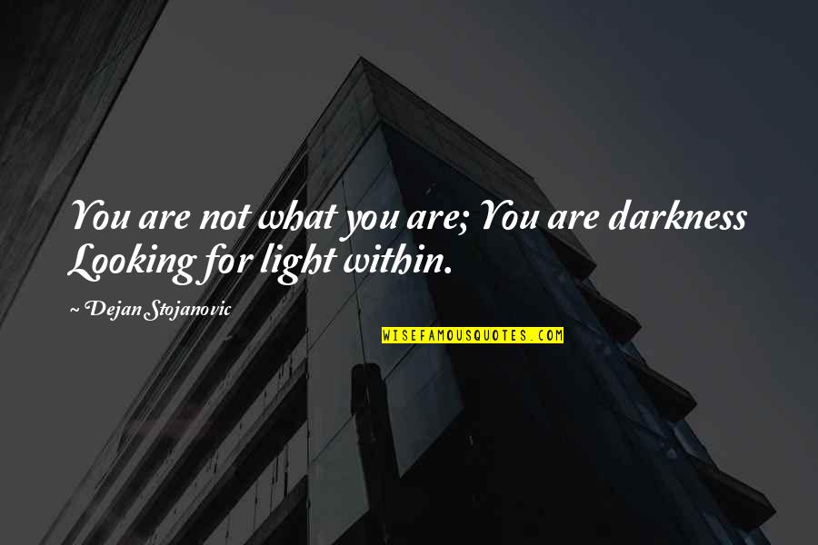 Light Within Darkness Quotes By Dejan Stojanovic: You are not what you are; You are Light Within Darkness Quotes By Dejan Stojanovic: You are not what you are; You are