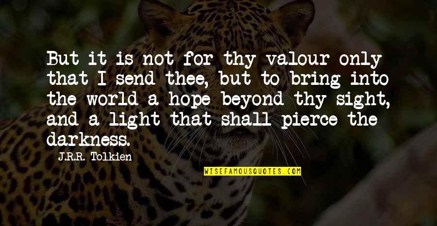 Light Within Darkness Quotes By J.R.R. Tolkien: But it is not for thy valour only Light Within Darkness Quotes By J.R.R. Tolkien: But it is not for thy valour only