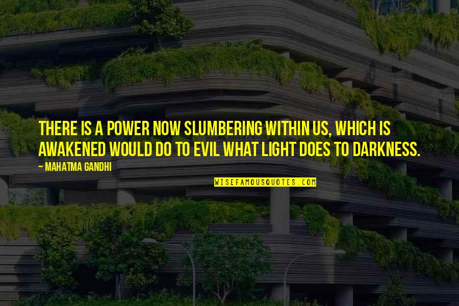 Light Within Darkness Quotes By Mahatma Gandhi: There is a power now slumbering within us, Light Within Darkness Quotes By Mahatma Gandhi: There is a power now slumbering within us,