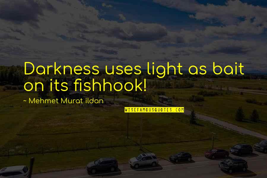 Light Within Darkness Quotes By Mehmet Murat Ildan: Darkness uses light as bait on its fishhook! Light Within Darkness Quotes By Mehmet Murat Ildan: Darkness uses light as bait on its fishhook!
