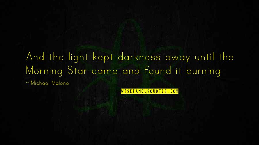 Light Within Darkness Quotes By Michael Malone: And the light kept darkness away until the